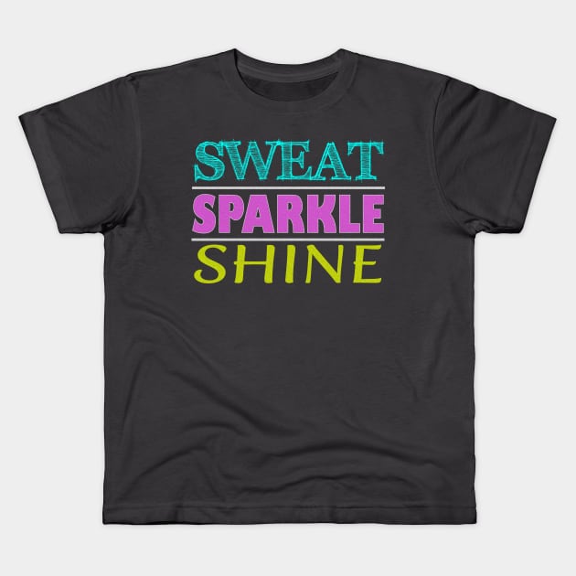 Sweat Sparkle Shine Fitness Workout Gym design Kids T-Shirt by nikkidawn74